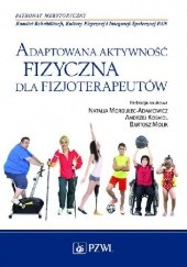 Okładka książki Adaptowana aktywność fizyczna dla fizjoterapeutów Andrzej Kosmol, Bartosz Molik, Natalia Morgulec-Adamowicz