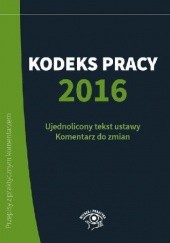 Okładka książki Kodeks Pracy 2016 Szymon Sokolik, Emilia Wawrzyszczuk, Katarzyna Wrońska-Zblewska