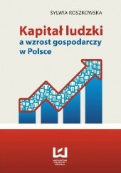 Okładka książki Kapitał ludzki a wzrost gospodarczy w Polsce Sylwia Roszkowska