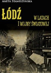 Okładka książki Łódź w latach I wojny światowej Aneta Stawiszyńska