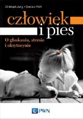 Okładka książki Człowiek i pies. O głaskaniu, stresie i oksytocynie Christoph Jung, Daniela Portl