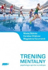 Okładka książki Trening mentalny. Psychologia sportu w praktyce. Maciej Behnke, Karolina Chlebosz, Magdalena Kaczmarek