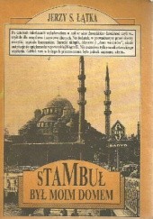 Okładka książki Stambuł był moim domem Jerzy S. Łątka