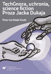 Okładka książki TechGnoza, uchronia, science fiction. Proza Jacka Dukaja Piotr Gorliński-Kucik
