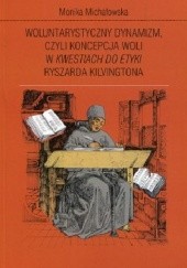 Okładka książki Woluntarystyczny dynamizm, czyli koncepcja woli w "Kwestiach do Etyki" Ryszarda Kilvingtona