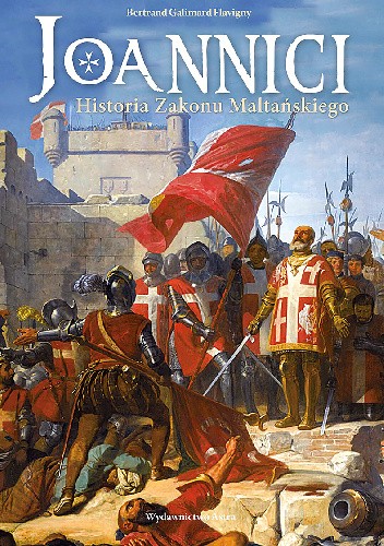 Okładka książki Joannici. Historia Zakonu Maltańskiego Bertrand Galimard Flavigny