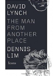 Okładka książki David Lynch: The Man from Another Place Dennis Lim