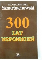Okładka książki 300 lat wspomnień Włodzimierz Sznarbachowski