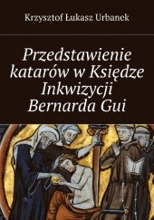 Okładka książki Przedstawienie katarów w Księdze Inkwizycji Bernarda Gui Krzysztof Łukasz Urbanek