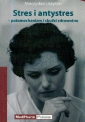 Okładka książki Stres i antystres - patomechanizm i skutki zdrowotne Mieczysław Uszyński