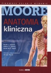 Okładka książki Anatomia kliniczna Moore Tom 1 Anne M.R. Agur, Arthur F. Dalley, Keith L. Moore