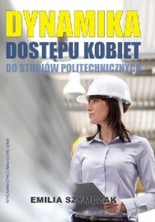 Okładka książki Dynamika dostępu kobiet do studiów politechnicznych Emilia Szymczak
