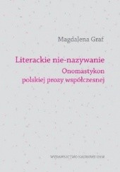 Okładka książki Literackie nie-nazywanie. Onomastykon polskiej prozy współczesnej Magdalena Graf