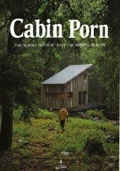 Cabin Porn. Podróż przez marzenia - lasy i chaty na krańcach świata - Steven Leckart