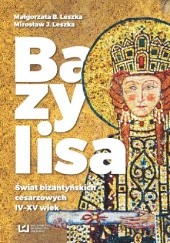 Okładka książki Bazylisa. Świat bizantyńskich cesarzowych (IV-XV wiek) Małgorzata Leszka, Mirosław J. Leszka