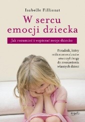 Okładka książki W sercu emocji dziecka Jak rozumieć i wspierać swoje dziecko Isabelle Filliozat