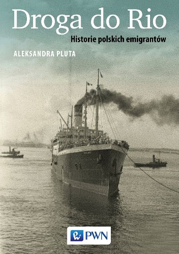Okładka książki Droga do Rio. Historie polskich emigrantów Aleksandra Pluta