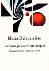 Okładka książki Literatura polska w interakcjach Maria Delaperrière