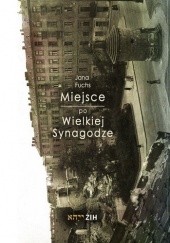 Okładka książki Miejsce po Wielkiej Synagodze. Przekształcenia placu Bankowego po 1943 roku Jana Fuchs