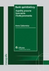 Okładka książki Bank spółdzielczy. Aspekty prawne tworzenia i funkcjonowania Anna Zalcewicz