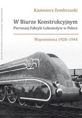 Okładka książki W Biurze Konstrukcyjnym Pierwszej Fabryki Lokomotyw w Polsce. Wspomnienia 1928-1944. Kazimierz Zembrzuski