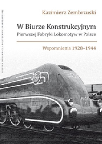 W Biurze Konstrukcyjnym Pierwszej Fabryki Lokomotyw w Polsce. Wspomnienia 1928-1944.