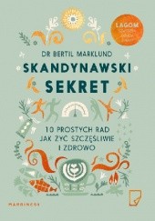 Okładka książki Skandynawski sekret. 10 prostych rad, jak żyć szczęśliwie i zdrowo Bertil Marklund