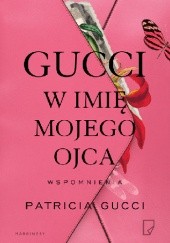 Okładka książki Gucci. W imię mojego ojca Patricia Gucci