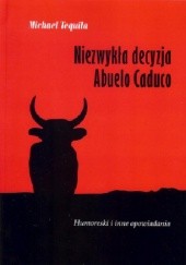 Okładka książki Niezwykła decyzja Abuelo Caduco. Humoreski i inne opowiadania Michael Tequila