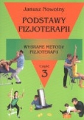 Okładka książki Podstawy fizjoterapii. Wybrane metody fizjoterapii. Część 3 Janusz Nowotny
