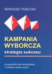 Okładka książki Kampania wyborcza. Strategia sukcesu Sergiusz Trzeciak