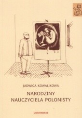 Okładka książki Narodziny nauczyciela polonisty. Szkice edukacyjne Jadwiga Kowalikowa