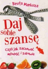 Okładka książki Daj sobie szansę, czyli jak zachować młodość i zdrowie Biruta Markuza - Białostocka