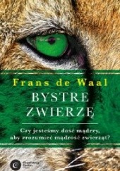 Okładka książki Bystre zwierzę. Czy jesteśmy dość mądrzy, aby zrozumieć mądrość zwierząt? Frans de Waal