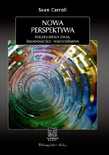 Okładka książki Nowa perspektywa. Pochodzenie życia, świadomości i Wszechświata Sean Carroll