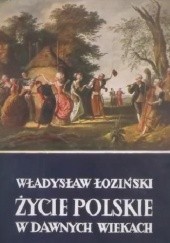 Okładka książki Życie polskie w dawnych wiekach Władysław Łoziński