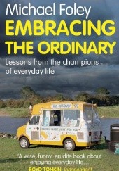Okładka książki Embracing the Ordinary: Lessons From the Champions of Everyday Life Michael Foley