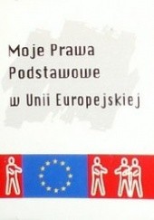 Okładka książki Moje prawa podstawowe w Unii Europejskiej praca zbiorowa