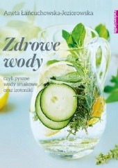 Okładka książki Zdrowe wody czyli pyszne wody smakowe oraz izotoniki Aneta Łańcuchowska-Jeziorowska