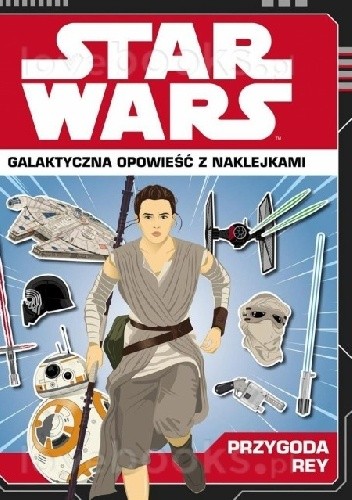 STAR WARS. Galaktyczna opowieść z naklejkami. Przygoda Rey.