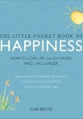 Okładka książki The Little Pocket Book of Happiness. How to love life, laugh more, and live longer Lois Blyth