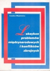 Okładka książki Leksykon problemów międzynarodowych i konfliktów zbrojnych Czesław Mojsiewicz