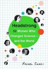 Okładka książki Headstrong: 52 Women Who Changed Science-and the World Rachel Swaby