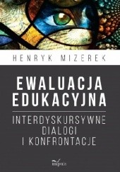 Okładka książki Ewaluacja edukacyjna. Interdyskursywne dialogi i konfrontacje Henryk Mizerek