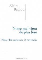 Okładka książki Notre mal vient de plus loin. Penser les tueries du 13 novembre Alain Badiou