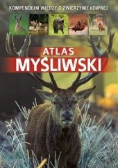 Okładka książki Atlas myśliwski. Kompendium wiedzy o zwierzynie łownej Dorota Durbas-Nowak, Piotr Gawin