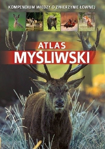 Atlas myśliwski. Kompendium wiedzy o zwierzynie łownej
