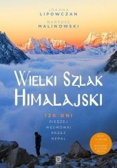 Okładka książki Wielki Szlak Himalajski. 120 dni pieszej wędrówki przez Nepal Joanna Lipowczan, Bartosz Malinowski