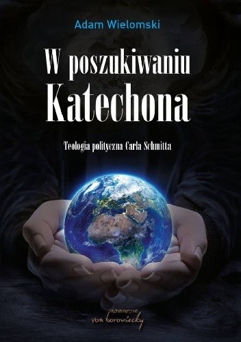 Okładka książki W poszukiwaniu Katechona.  Teologia polityczna Carla Schmitta Adam Wielomski