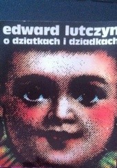 Okładka książki O dziatkach i dziadkach Edward Lutczyn